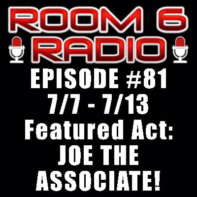 ROOM 6 RADIO - Episode #81 (7/7 - 7/13) Special Guest: JOE THE ASSOCIATE! [PODCAST]