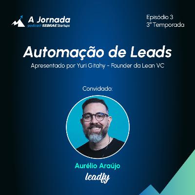 T3E3 | Aurélio Araújo (Leadfy): Automação de Leads | A Jornada | Sebrae Startups