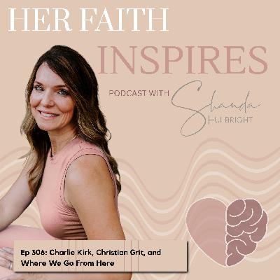 Ep 306: Charlie Kirk, Christian Grit, and Where We Go From Here