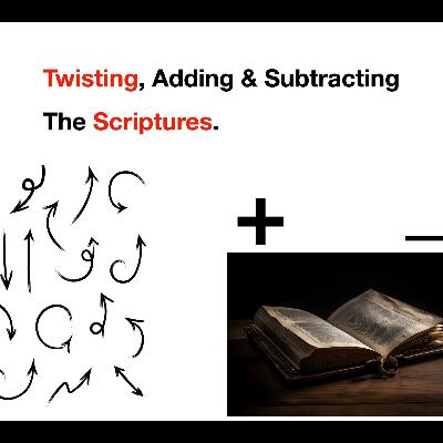 Twisting, Adding, & Subtracting The Scriptures. 6/9/24