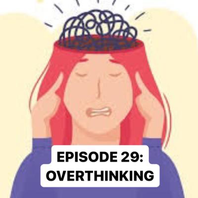 EPISODE 29: OVERTHINKING