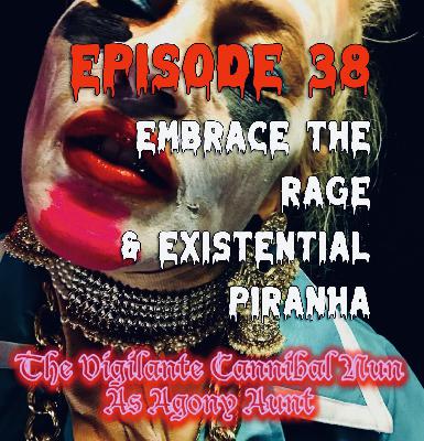 Episode 38: Embrace The Rage & Existential Piranha Episode 38: Embrace The Rage & Existential Piranha