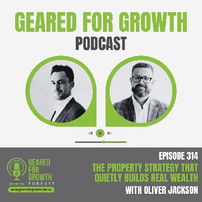 Ep. 314: The Property Strategy That Quietly Builds Real Wealth, with Oliver Jackson