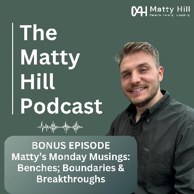 BONUS: Matty's Monday Musings: Benches; Boundaries & Breakthroughs