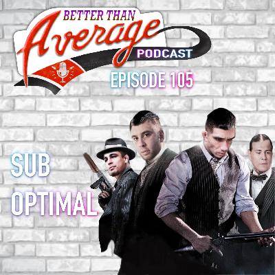 EP. 105 Sub Optimal