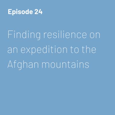 Ep 24- Finding resilience on an expedition to the Afghan mountains
