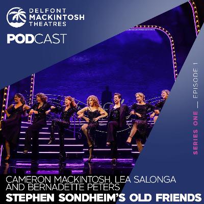 S1 E1: Cameron Mackintosh, Lea Salonga and Bernadette Peters discuss Stephen Sondheim's Old Friends.