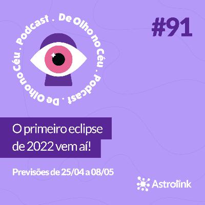 #91 O primeiro eclipse de 2022 vem aí!: Previsões de 25/04 a 08/05