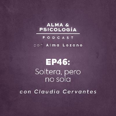 EP46: Soltera, pero no sola (con Claudia Cervantes) EP46: Soltera, pero no sola (con Claudia Cervantes)