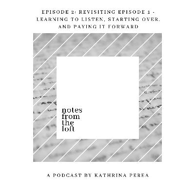 Episode 2: Revisiting Episode 1 - Learning to Listen, Getting Un-stuck, and Paying It Forward Episode 2: Revisiting Episode 1 - Learning to Listen, Getting Un-stuck, and Paying It Forward