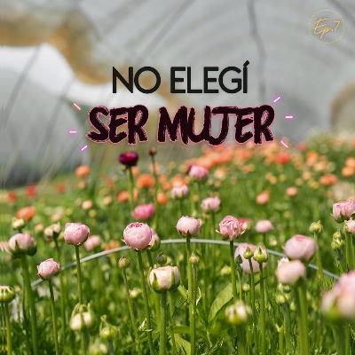 Ep. 07| No elegí ser mujer