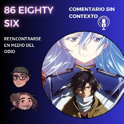 107. 86 Eighty-Six. Reencontrarse en medio del odio Ft: Rafiki