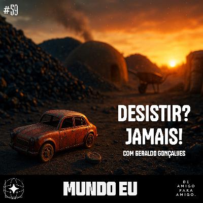 Mundo Eu | #59 Desistir? Jamais! com Geraldo Gonçalves Mundo Eu | #59 Desistir? Jamais! com Geraldo Gonçalves