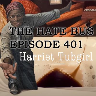 The Hate Bus Ep. 401: Harriet Tubgirl