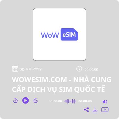 WOWESIM.COM - NHÀ CUNG CẤP DỊCH VỤ SIM QUỐC TẾ