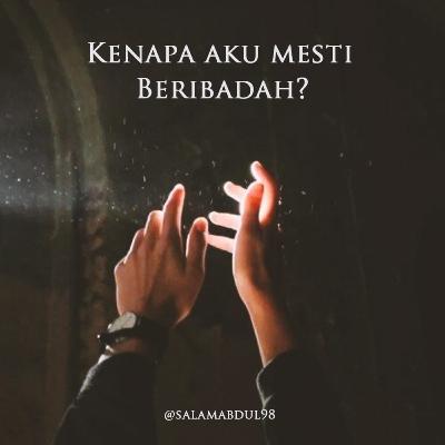 Kenapa aku mesti beribadah?