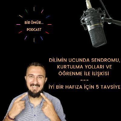 086- Bir Ömür Öğrenme - Dilimin Ucunda Sendromu, Kurtulma Yolları ve Öğrenme İle İlişkisi - İyi Bir Hafıza İçin 5 Tavsiye