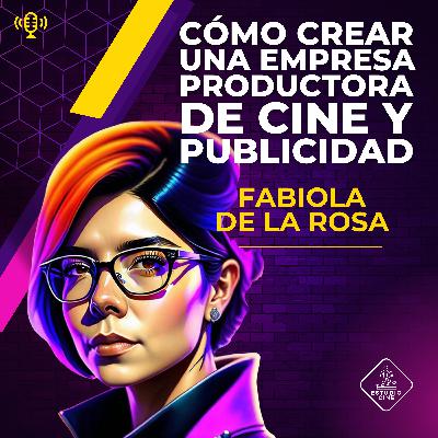 52. FABIOLA DE LA ROSA / CÓMO CREAR UNA CASA PRODUCTORA DE CINE Y PUBLICIDAD
