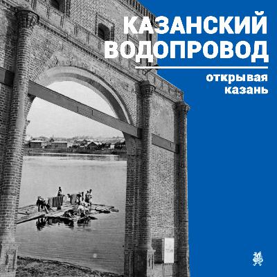 «Открывая Казань»: Казанский водопровод