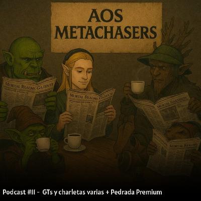 #11 Podcast AosMetachasers -GTs y Charletas Varias