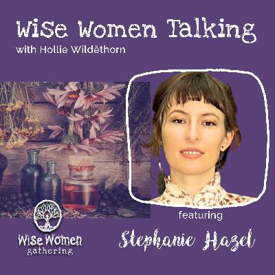 Stephanie Hazel: Sacred relationships with plants, supporting community & reconnecting with the tapestry of life...