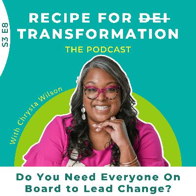 S3 E8: Do You Need Everyone On Board to Lead Change? S3 E8: Do You Need Everyone On Board to Lead Change?
