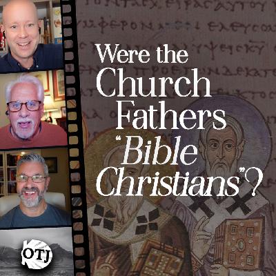 On the Journey, Ep 167: Were the Church Fathers "Bible Christians?" – Sola Scriptura 2.0, Part IX