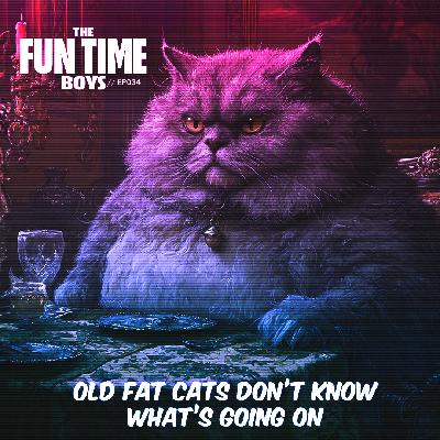 OLD FAT CATS DON'T KNOW WHAT'S GOING ON - THE FUN TIME BOYS : 034 OLD FAT CATS DON'T KNOW WHAT'S GOING ON - THE FUN TIME BOYS : 034