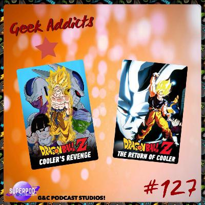 Geek Addicts - Episode 127: Talking About Dragon Ball Z: Cooler's Revenge and The Return of Cooler! Geek Addicts - Episode 127: Talking About Dragon Ball Z: Cooler's Revenge and The Return of Cooler!
