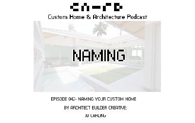 PODCAST EP 042- NAMING Your Custom Home