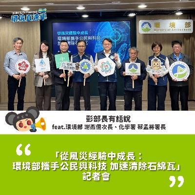 【彭部長有話說】「從風災經驗中成長: 環境部攜手公民與科技 加速清除石綿瓦」 記者會 feat.環境部 謝燕儒次長、化學署 蔡孟裕署長 【彭部長有話說】「從風災經驗中成長: 環境部攜手公民與科技 加速清除石綿瓦」 記者會 feat.環境部 謝燕儒次長、化學署 蔡孟裕署長
