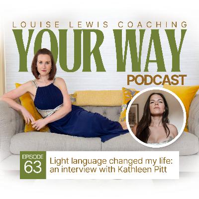 Your Way Podcast 63 - Light language changed my life: an interview with Kathleen Pitt Your Way Podcast 63 - Light language changed my life: an interview with Kathleen Pitt