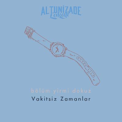 #29 | Vakitsiz Zamanlar