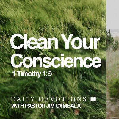 Daily Devotional | Clean Your Conscience | 1 Timothy 1:5 | Pastor Jim Cymbala