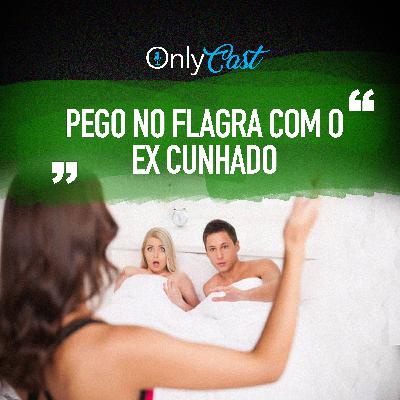 #7 Pega no flagra com o Ex Cunhado (Narração Pamela) | OnlyCast - Contos Eróticos