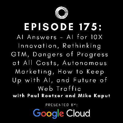 #175: AI Answers - AI for 10X Innovation, Rethinking GTM, Dangers of Progress at All Costs, Autonomous Marketing, How to Keep Up with AI, and Future of Web Traffic