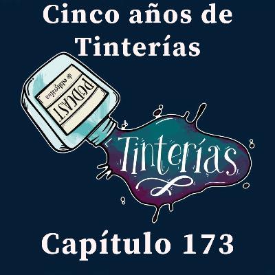 173. Cinco años de Tinterías
