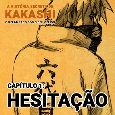 CAPÍTULO 1: HESITAÇÃO - A História Secreta de Kakashi: O Relâmpago Sob o Céu Gélido
