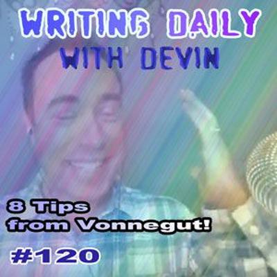 120 Writing Daily: 8 Tips From Vonnegut 120 Writing Daily: 8 Tips From Vonnegut