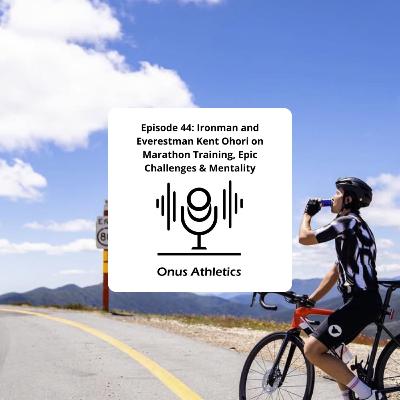 Episode 44: Ironman and Everestman Kent Ohori on Marathon Training, Epic Challenges & Mentality
