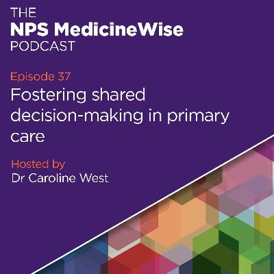 Podcast Episode 37: Fostering shared decision-making in primary care Podcast Episode 37: Fostering shared decision-making in primary care
