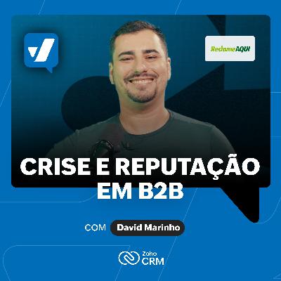 #70 - Gestão de crise e reputação em vendas B2B, com David Marinho (Reclame Aqui)