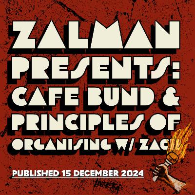 Zalman Presents: Cafe Bund & Principles of Organising w/ Zach