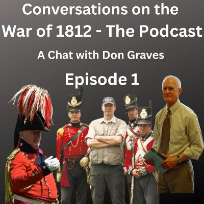 Conversations on the War of 1812 -  Starting with Don Graves