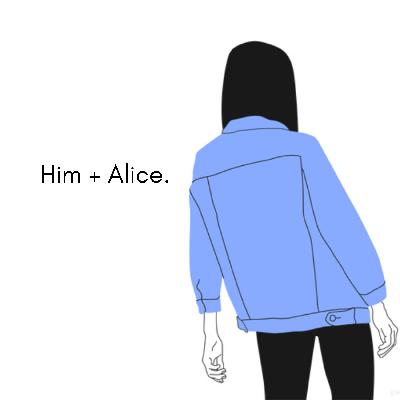 Him + Alice. Him + Alice.