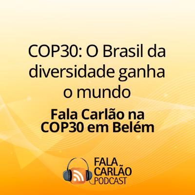COP30: O Brasil da diversidade ganha o mundo | Fala Carlão