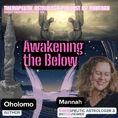 #123 - Oholomo - AWAKENING THE BELOW- Navigating through Darkness and Spiritual Emergency