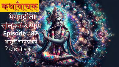 Bhagwad Gita Episode 87 - Aasuri Sampada ka Vistaar se Varnan Bhagwad Gita Episode 87 - Aasuri Sampada ka Vistaar se Varnan