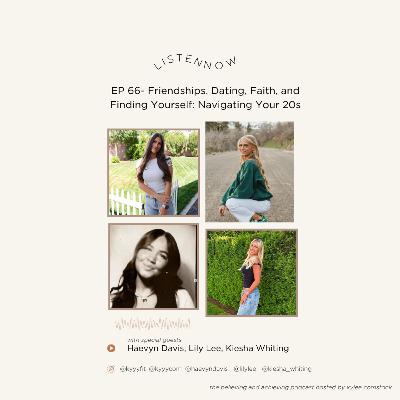 EP 66- Friendships, Dating, Faith, and Finding Yourself: Navigating Your 20s