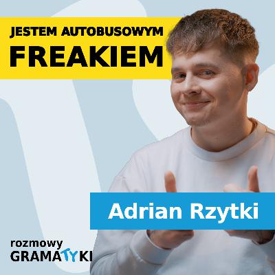 JESTEM AUTOBUSOWYM FREAKIEM - Adrian Rzytki | Rozmowy Gramatyki